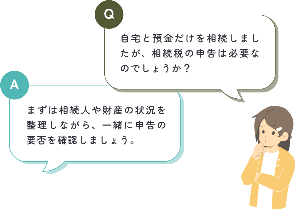 女性が「自宅と預金だけを相続しましたが、相続税の申告は必要なのでしょうか？」と質問し、中嶋税理士が「まずは相続人や財産の状況を整理しながら、一緒に申告の要否を確認しましょう。」と回答している